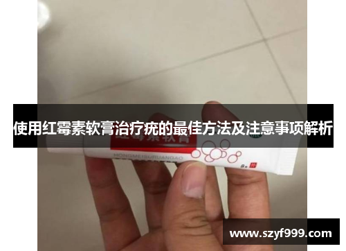 使用红霉素软膏治疗疣的最佳方法及注意事项解析